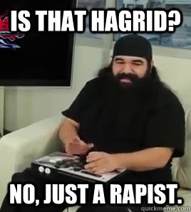 Is that Hagrid? No, just a rapist.  