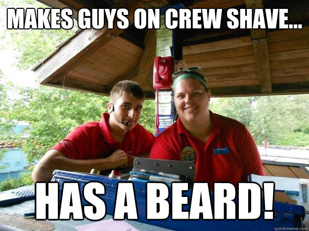 Makes guys on crew shave... has a beard!  Cedar Point Ride Operator