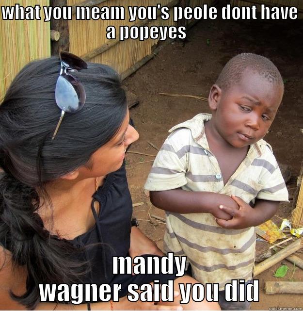 WHAT YOU MEAM YOU'S PEOLE DONT HAVE A POPEYES   MANDY WAGNER SAID YOU DID Skeptical Third World Kid