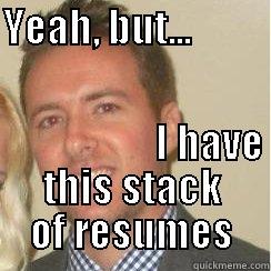 YEAH, BUT...                                                                       I HAVE THIS STACK OF RESUMES Misc
