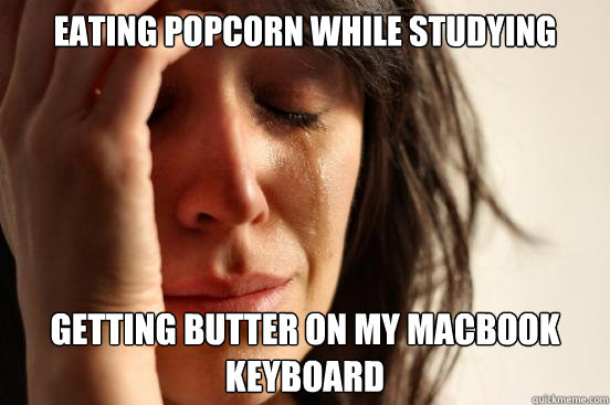 Eating Popcorn While Studying Getting Butter on my macbook keyboard - Eating Popcorn While Studying Getting Butter on my macbook keyboard  First World Problems