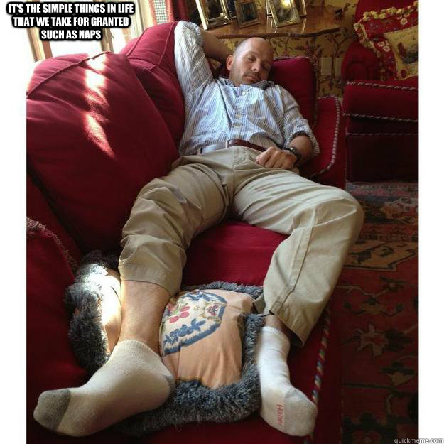 it's the simple things in life that we take for granted such as naps  