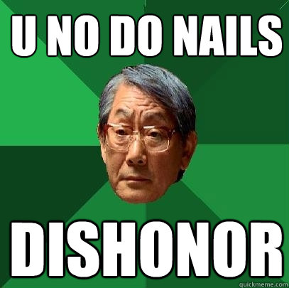 U no do nails DISHONOR  High Expectations Asian Father