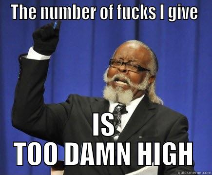Exam time - THE NUMBER OF FUCKS I GIVE IS TOO DAMN HIGH Too Damn High