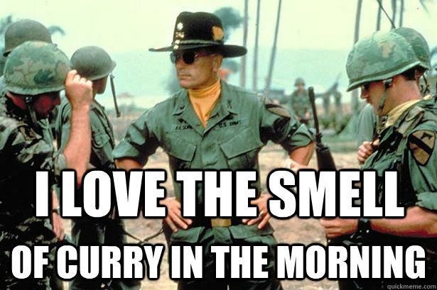 I love the smell of curry in the morning   