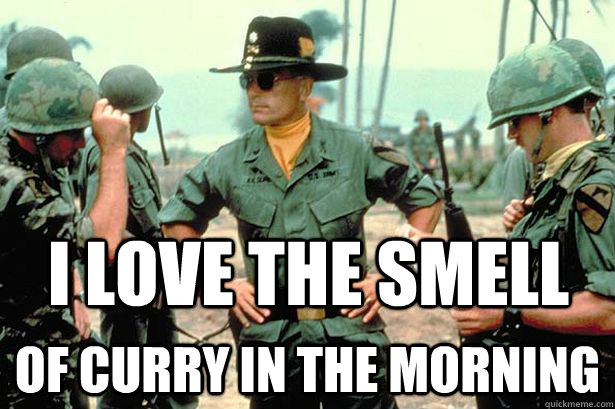 I love the smell of curry in the morning   Apocalypse Now meme