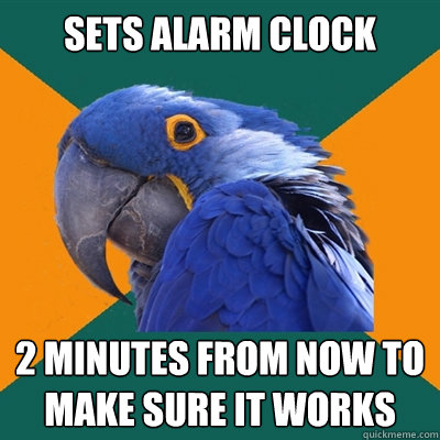 sets alarm clock 2 minutes from now to make sure it works  Paranoid Parrot