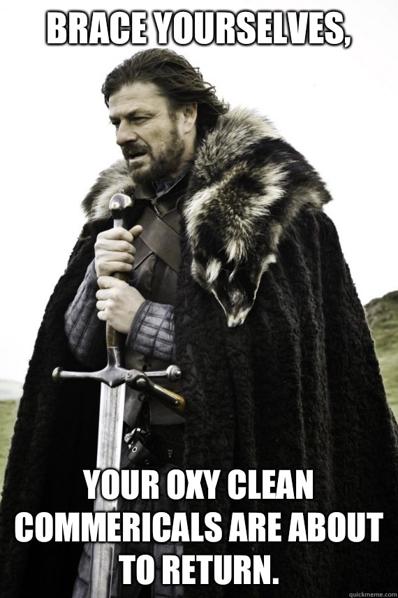 Brace yourselves, Your Oxy Clean commericals are about to return.  - Brace yourselves, Your Oxy Clean commericals are about to return.   Brace yourself