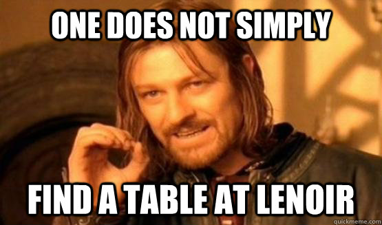 One does not simply Find a table at lenoir  One does not simply leave 9gag
