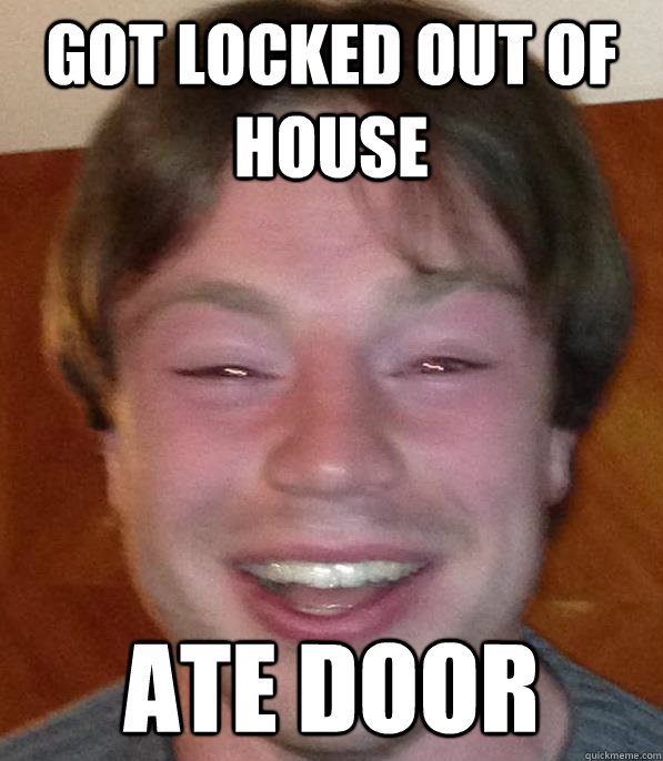 GOT LOCKED OUT OF HOUSE ATE DOOR - GOT LOCKED OUT OF HOUSE ATE DOOR  Ecstatic Lukey