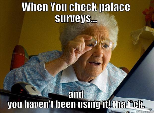 WHEN YOU CHECK PALACE SURVEYS... AND YOU HAVEN'T BEEN USING IT! THA F*CK. Grandma finds the Internet
