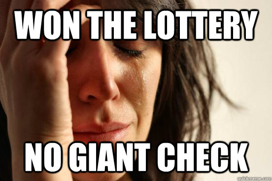 won the lottery no giant check - won the lottery no giant check  First World Problems