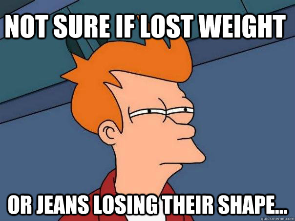 Not sure if lost weight Or jeans losing their shape... - Not sure if lost weight Or jeans losing their shape...  Misc