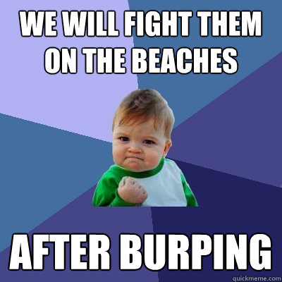 we will fight them on the beaches after burping - we will fight them on the beaches after burping  Success Kid