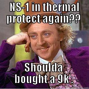  NS-1 IN THERMAL PROTECT AGAIN?? SHOULDA BOUGHT A 9K . Creepy Wonka