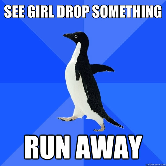 See girl drop something run away  Socially Awkward Penguin