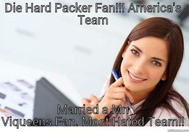 DIE HARD PACKER FAN!!! AMERICA'S TEAM MARRIED A MN VIQUEENS FAN. MOST HATED TEAM!! Hot Girl At Work