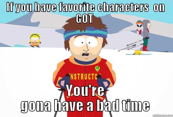 IF YOU HAVE FAVORITE CHARACTERS  ON GOT  YOU'RE GONA HAVE A BAD TIME Super Cool Ski Instructor