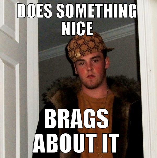 DOES SOMETHING NICE BRAGS ABOUT IT Scumbag Steve