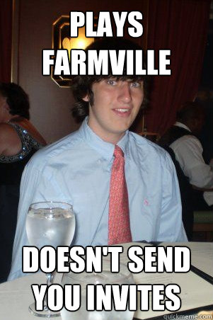 plays farmville doesn't send you invites  Ok Guy Owen