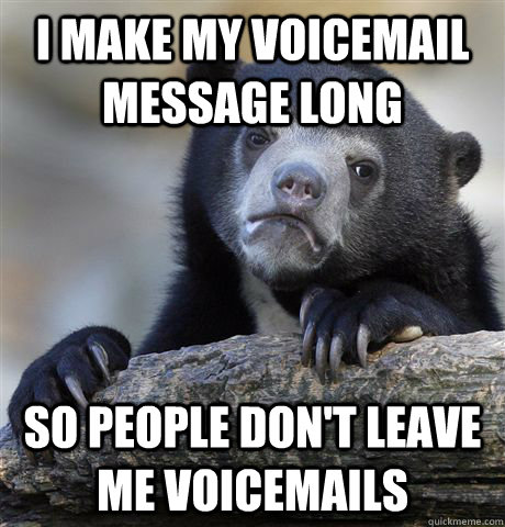 I make my voicemail message long so people don't leave me voicemails - I make my voicemail message long so people don't leave me voicemails  Misc