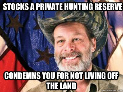 stocks a private hunting reserve  condemns you for not living off the land  