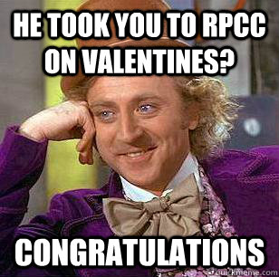 he took you to rpcc on valentines? Congratulations  Condescending Wonka