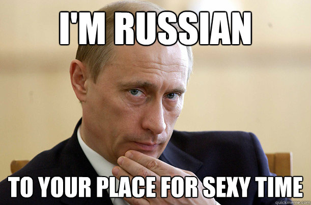 I'm Russian to your place for sexy time - I'm Russian to your place for sexy time  Creeper Putin