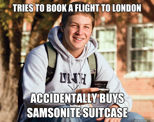 Tries to book a flight to London Accidentally buys Samsonite suitcase  College Freshman