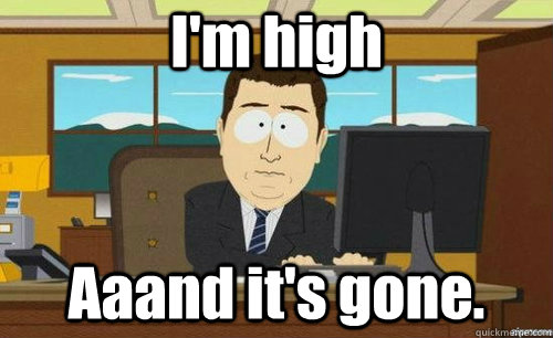 I'm high Aaand it's gone.  anditsgone