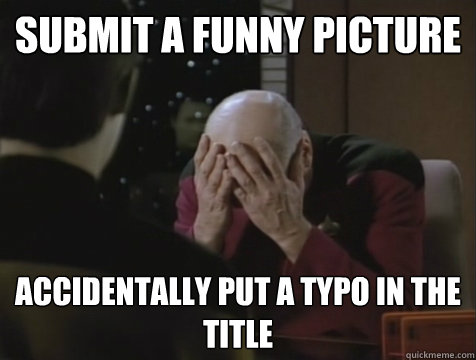 Submit a funny picture accidentally put a typo in the title  Picard Double Facepalm