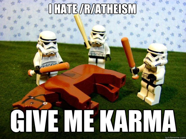 I HATE /R/ATHEISM GIVE ME KARMA  Dead Horse