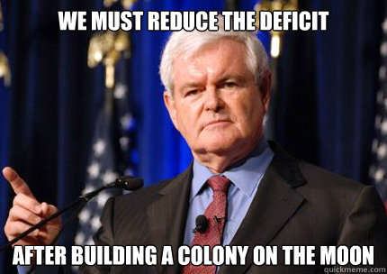 we must reduce the deficit  After building a colony on the moon  Newt gingrich