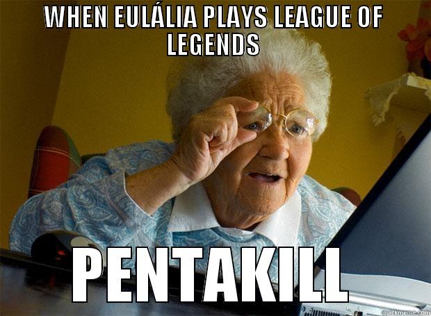WHEN EULÁLIA PLAYS LEAGUE OF LEGENDS PENTAKILL Grandma finds the Internet