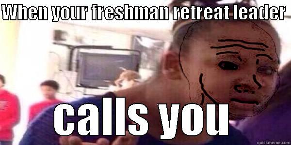 WHEN YOUR FRESHMAN RETREAT LEADER  CALLS YOU Misc