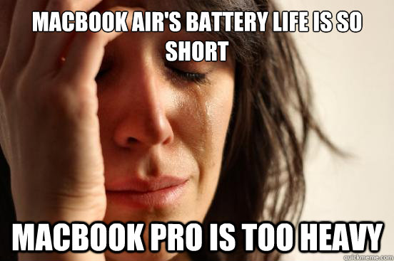 MacBook Air's battery life is so short MacBook Pro is too heavy  First World Problems