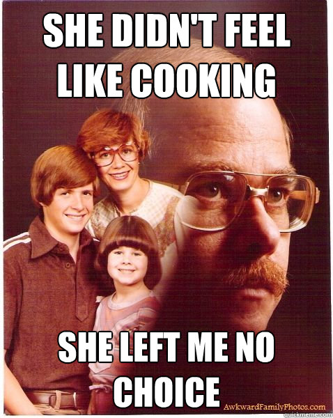 SHE DIDN'T FEEL LIKE COOKING SHE LEFT ME NO CHOICE  Vengeance Dad