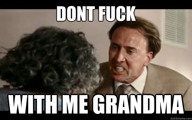 Dont Fuck  with me grandma - Dont Fuck  with me grandma  I Made You Made Nicolas Cage