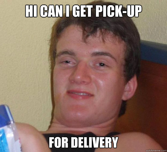 Hi can I get pick-up

 For delivery - Hi can I get pick-up

 For delivery  Stoner Stanley