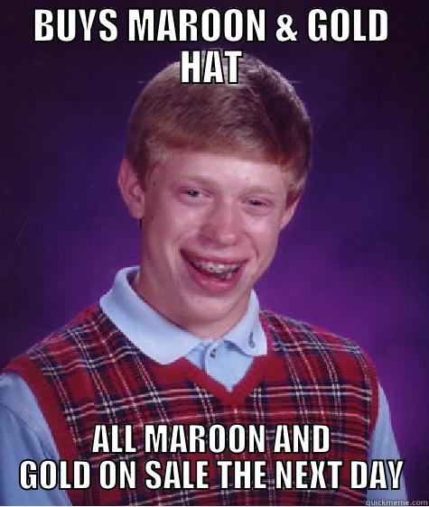 BUYS MAROON & GOLD HAT ALL MAROON AND GOLD ON SALE THE NEXT DAY Bad Luck Brian