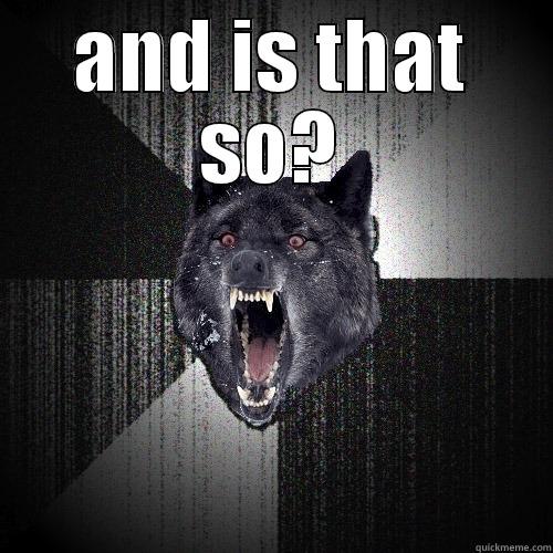 AND IS THAT SO?  Insanity Wolf