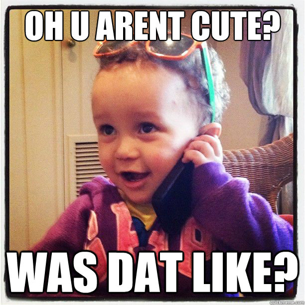 Oh U Arent cute? WAS DAT LIKE? - Oh U Arent cute? WAS DAT LIKE?  Hipster Baby