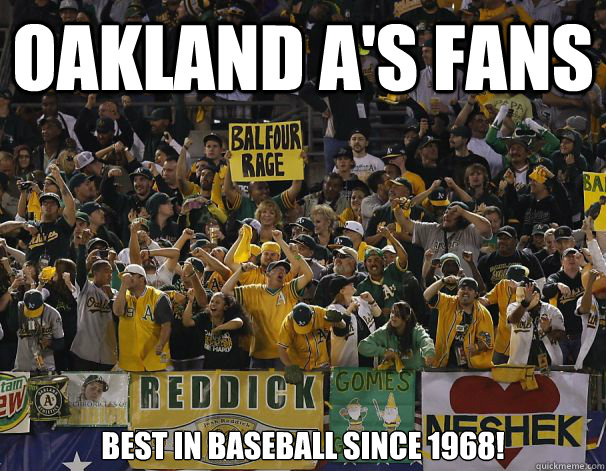 Oakland A's Fans Best in Baseball since 1968! - Oakland A's Fans Best in Baseball since 1968!  Misc