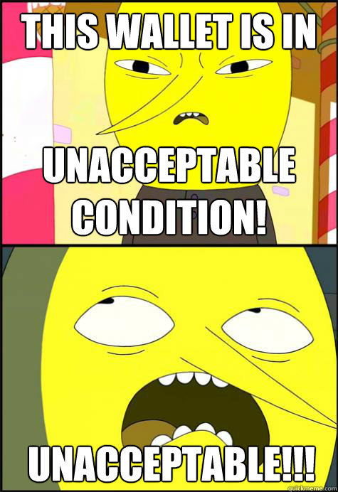 This wallet is in Unacceptable Condition! Unacceptable!!!  Lemongrab