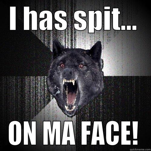 I HAS SPIT... ON MA FACE! Insanity Wolf
