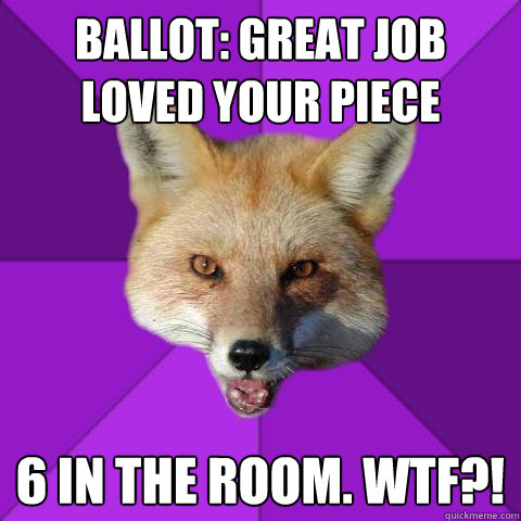 Ballot: Great job loved your piece 6 in the room. wtf?!  Forensics Fox