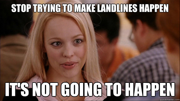 Stop trying to make landlines happen it's not going to happen  Stop trying to make happen Rachel McAdams