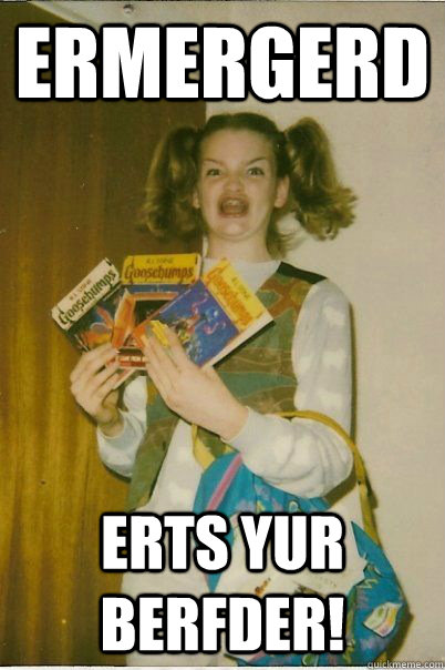 ERMERGERD erts yur berfder!   BERKS