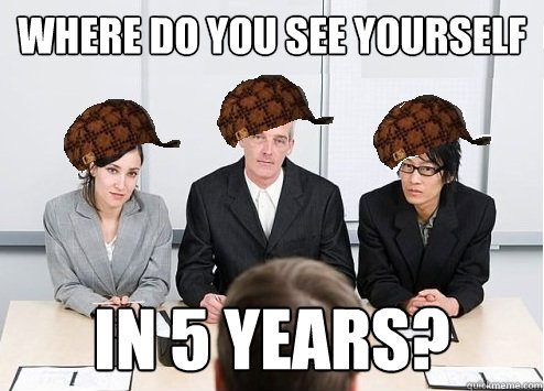 where do you see yourself in 5 years?   Scumbag Employer