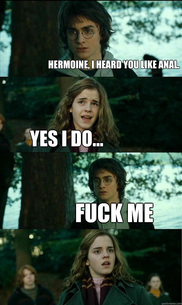 hermoine, i heard you like anal. yes i do... fuck me  Horny Harry
